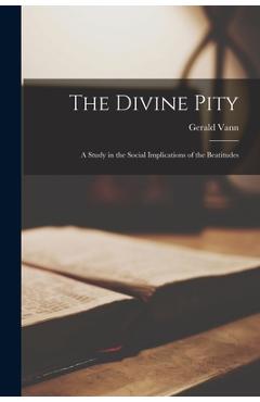 Poza produsului The Divine Pity; a Study in the Social Implications of the Beatitudes - Gerald 1906-1963 Vann