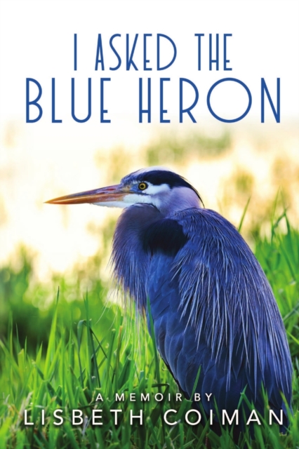 I Asked the Blue Heron - Lisbeth Coiman