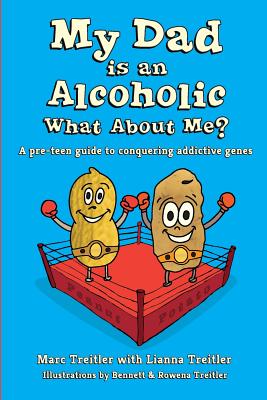 My Dad is an Alcoholic, What About Me?: A Pre-Teen Guide to Conquering Addictive Genes - Marc Treitler