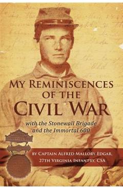 Coperta cărții 'My Reminiscences of the Civil War with the Stonewall Brigade and the Immortal 600 - Alfred Mallory Edgar'