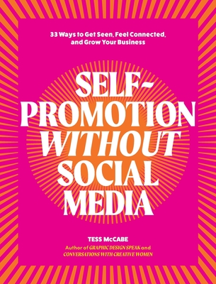 Coperta cărții 'Self-Promotion Without Social Media: 33 Ways to Get Seen, Feel Connected, and Grow Your Business - Tess Mccabe'