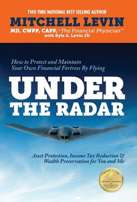 How to Protect and Maintain Your Own Financial Fortress by Flying Under the Radar: Asset Protection, Income Tax Reduction & Wealth Preservation for Yo - Mitchell L. Levin
