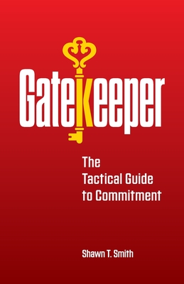 Gatekeeper: The Tactical Guide to Commitment - Shawn T. Smith