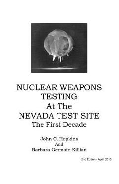 Nuclear Weapons Testing at the Nevada Test Site the First Decade - John C. Hopkins