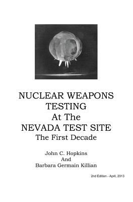 Nuclear Weapons Testing at the Nevada Test Site the First Decade - John C. Hopkins
