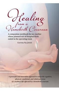 Coperta cărții 'Healing from a Homebirth Cesarean: A companion workbook for any mother whose planned out-of-hospital birth ended in the'