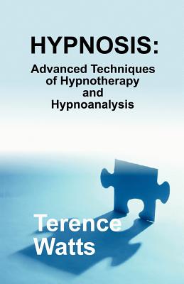Hypnosis: Advanced Techniques of Hypnotherapy and Hypnoanalysis - Terence Watts