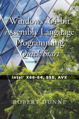 Windows(R) 64-bit Assembly Language Programming Quick Start: Intel(R) X86-64, SSE, AVX - Robert Dunne