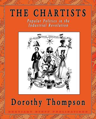 Coperta cărții 'The Chartists: Popular Politics in the Industrial Revolution - Dorothy Thompson'