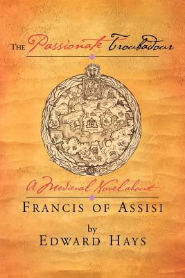 The Passionate Troubadour: A Medieval Novel about Francis of Assisi - Edward M. Hays