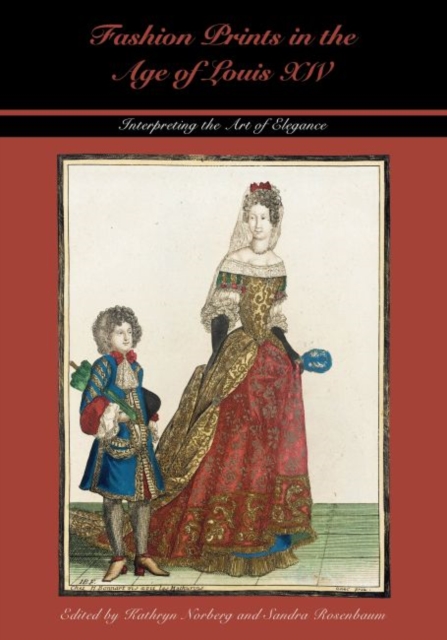Fashion Prints in the Age of Louis XIV: Interpreting the Art of Elegance - Kathryn Norberg