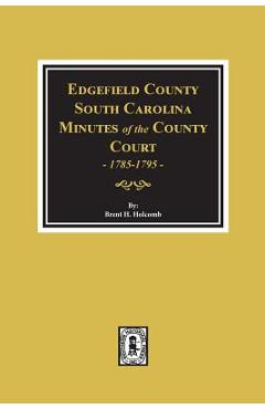 Coperta cărții 'Edgefield County, South Carolina, Minutes of the County Court, 1785-1795. - Brent H. Holcomb'