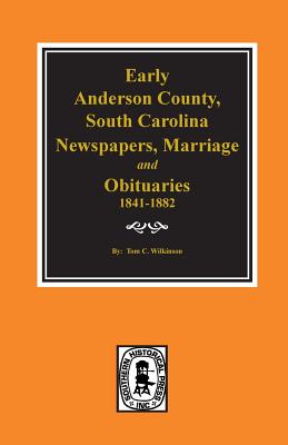 Early Anderson County, South Carolina, Newspapers, Marriage & Obituaries, 1841-1882. - Tom C. Wilkinson