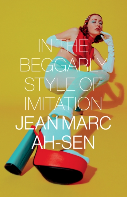 In the Beggarly Style of Imitation - Jean Marc Ah-sen