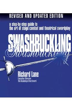 Coperta cărții 'Swashbuckling: A Step-by-Step Guide to the Art of Stage Combat & Theatrical Swordplay, Revised & Updated Edition -'