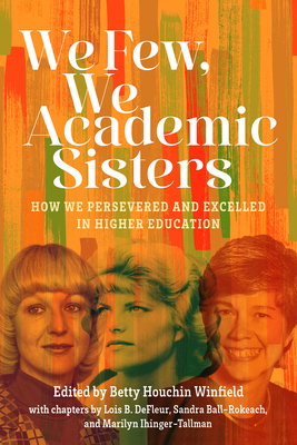 We Few, We Academic Sisters: How We Persevered and Excelled in Higher Education - Lois B. Defleur