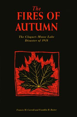 The Fires of Autumn: The Cloquet-Moose Lake Disaster of 1918 - Francis M. Carroll