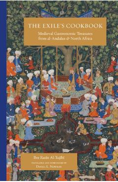 The Exile's Cookbook: Medieval Gastronomic Treasures from Al-Andalus and North Africa -