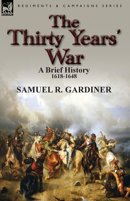 The Thirty Years' War: a Brief History, 1618-1648 - Samuel R. Gardiner