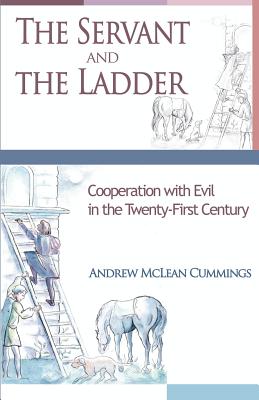 The Servant and the Ladder: Cooperation with Evil in the Twenty-First Century - Andrew Mclean Cummings