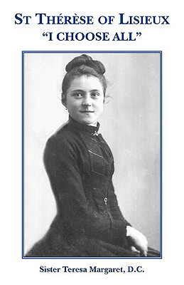 Coperta cărții 'St Therese of Lisieux I Choose All - D. C. Sister Teresa Margaret'