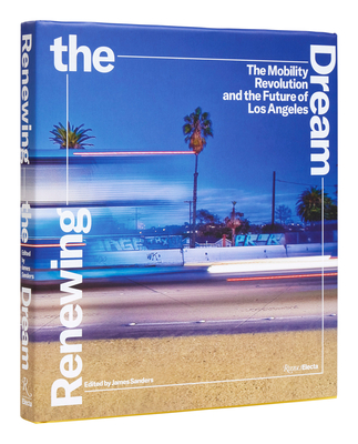 Renewing the Dream: The Mobility Revolution and the Future of Los Angeles - James Sanders