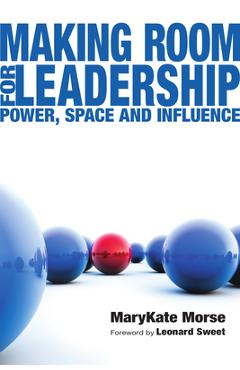 Coperta cărții 'Making Room for Leadership: Power, Space and Influence - Marykate Morse'