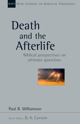 Death and the Afterlife: Biblical Perspectives on Ultimate Questions - Paul R. Williamson