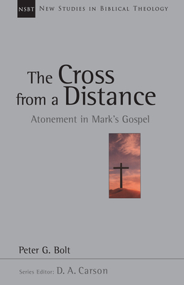 The Cross from a Distance: Atonement in Mark's Gospel - Peter G. Bolt