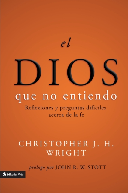 El Dios Que No Entiendo: Reflexiones Y Preguntas Difciles Acera de la Fe = The God I Don't Understand - Christopher J. H. Wright