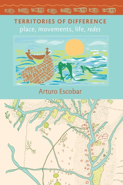 Territories of Difference: Place, Movements, Life, Redes - Arturo Escobar