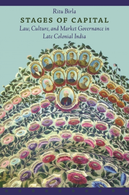 Stages of Capital: Law, Culture, and Market Governance in Late Colonial India - Ritu Birla