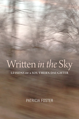 Written in the Sky: Lessons of a Southern Daughter - Patricia Foster