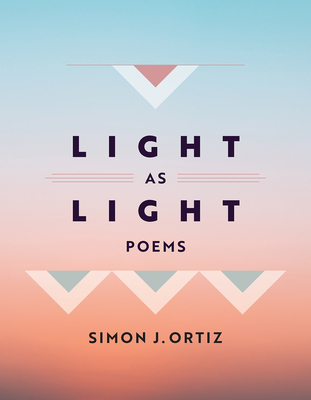 Light as Light: Poems Volume 93 - Simon J. Ortiz