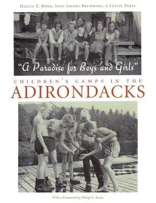 A Paradise for Boys and Girls: Children's Camps in the Adirondacks - Hallie Bond