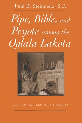 Pipe, Bible, and Peyote among the Oglala Lakota - Paul B. Steinmetz