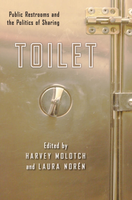 Toilet: Public Restrooms and the Politics of Sharing - Harvey Molotch