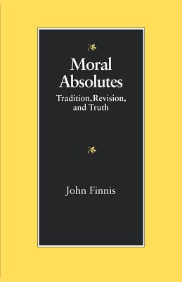 Moral Absolutes: Tradition, Revision, and Truth - John Finnis