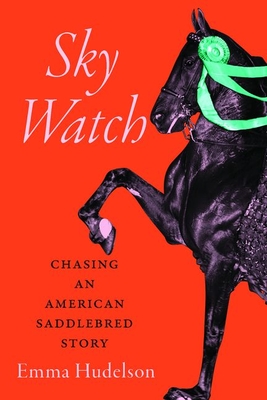 Sky Watch: Chasing an American Saddlebred Story - Emma Hudelson