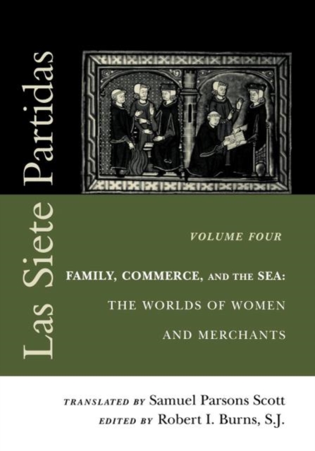 Las Siete Partidas, Volume 4: Family, Commerce, and the Sea: The Worlds of Women and Merchants (Partidas IV and V) - Samuel Parsons Scott