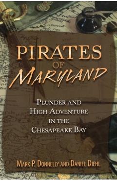 Pirates of Maryland: Plunder and High Adventure in the Chesapeake Bay - Mark P. Donnelly