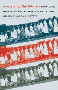 Poza produsului Conceiving the Future: Pronatalism, Reproduction, and the Family in the United States, 1890-1938 - Laura L. Lovett