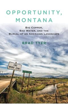 Coperta cărții 'Opportunity, Montana: Big Copper, Bad Water, and the Burial of an American Landscape - Brad Tyer'
