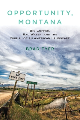 Coperta cărții 'Opportunity, Montana: Big Copper, Bad Water, and the Burial of an American Landscape - Brad Tyer'