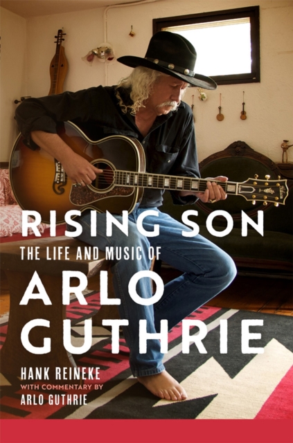 Rising Son: The Life and Music of Arlo Guthrie Volume 10 - Hank Reineke