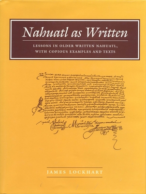 Nahuatl as Written: Lessons in Older Written Nahuatl, with Copious Examples and Texts - James Lockhart