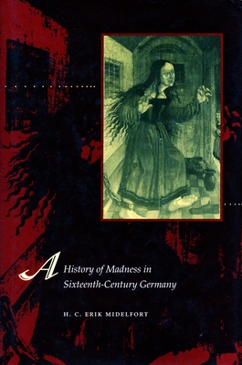 A History of Madness in Sixteenth-Century Germany - H. C. Erik Midelfort