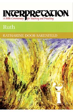 Coperta cărții 'Ruth: Interpretation: A Bible Commentary for Teaching and Preaching - Katharine Doob Sakenfeld'