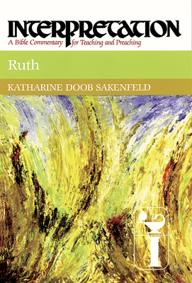 Ruth: Interpretation: A Bible Commentary for Teaching and Preaching - Katharine Doob Sakenfeld
