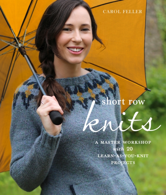 Short Row Knits: A Master Workshop with 20 Learn-As-You-Knit Projects - Carol Feller